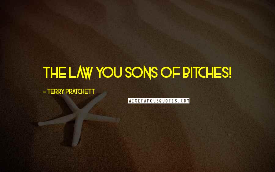Terry Pratchett Quotes: The law you sons of bitches!