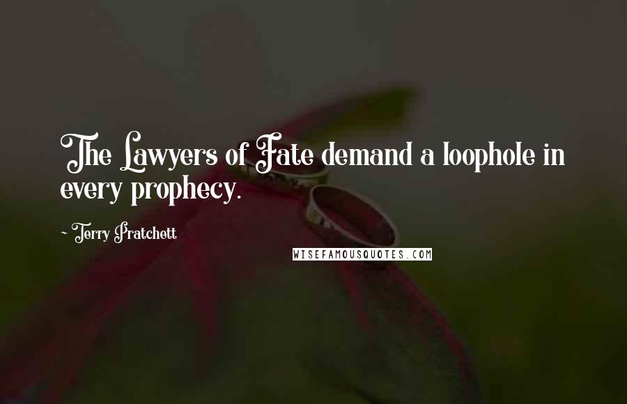 Terry Pratchett Quotes: The Lawyers of Fate demand a loophole in every prophecy.