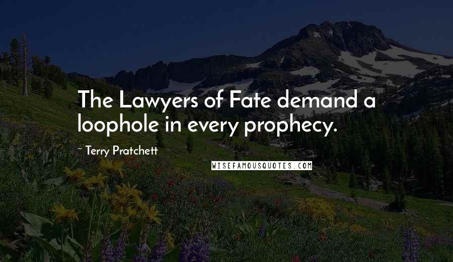 Terry Pratchett Quotes: The Lawyers of Fate demand a loophole in every prophecy.