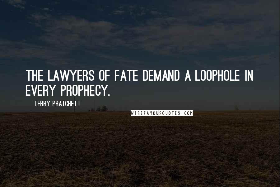 Terry Pratchett Quotes: The Lawyers of Fate demand a loophole in every prophecy.