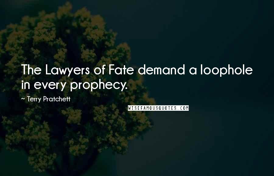 Terry Pratchett Quotes: The Lawyers of Fate demand a loophole in every prophecy.