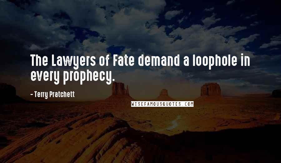 Terry Pratchett Quotes: The Lawyers of Fate demand a loophole in every prophecy.