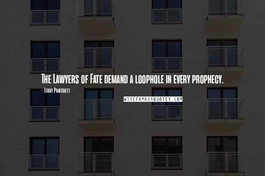 Terry Pratchett Quotes: The Lawyers of Fate demand a loophole in every prophecy.