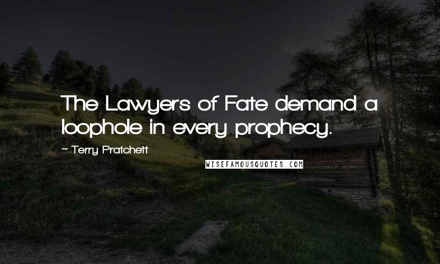 Terry Pratchett Quotes: The Lawyers of Fate demand a loophole in every prophecy.