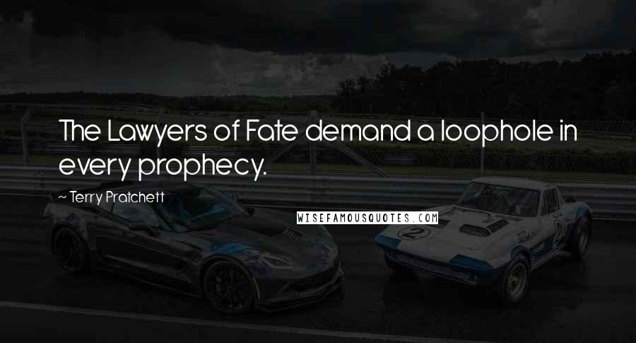 Terry Pratchett Quotes: The Lawyers of Fate demand a loophole in every prophecy.