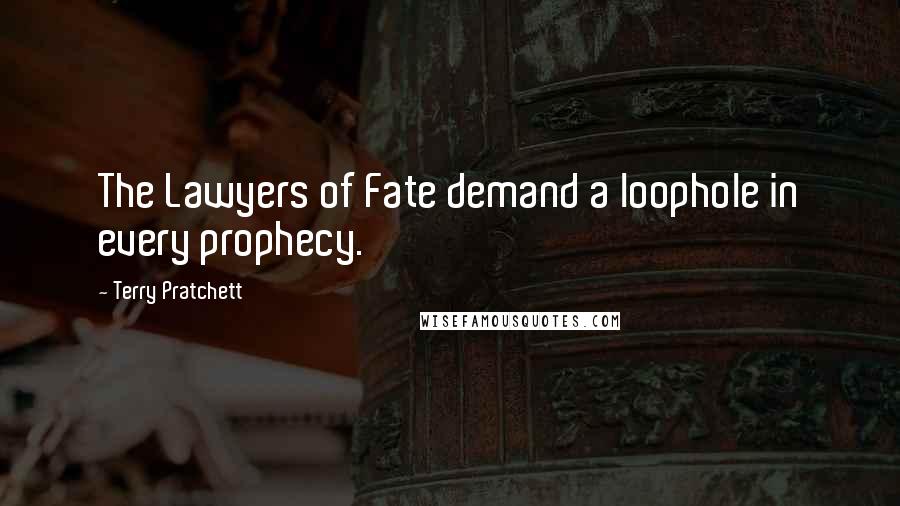 Terry Pratchett Quotes: The Lawyers of Fate demand a loophole in every prophecy.