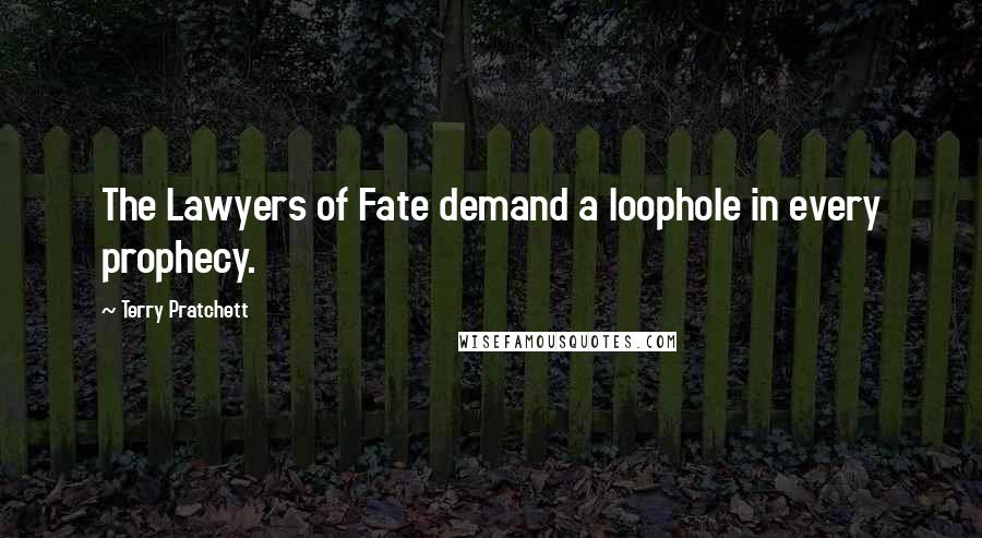 Terry Pratchett Quotes: The Lawyers of Fate demand a loophole in every prophecy.