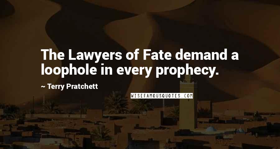 Terry Pratchett Quotes: The Lawyers of Fate demand a loophole in every prophecy.