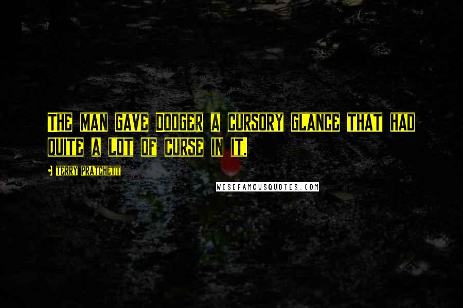 Terry Pratchett Quotes: The man gave Dodger a cursory glance that had quite a lot of curse in it.