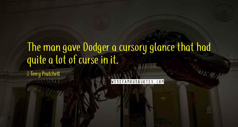 Terry Pratchett Quotes: The man gave Dodger a cursory glance that had quite a lot of curse in it.