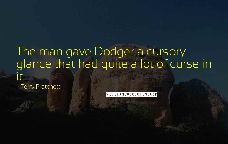 Terry Pratchett Quotes: The man gave Dodger a cursory glance that had quite a lot of curse in it.