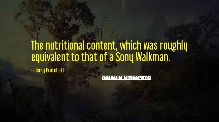 Terry Pratchett Quotes: The nutritional content, which was roughly equivalent to that of a Sony Walkman.