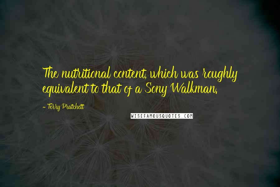 Terry Pratchett Quotes: The nutritional content, which was roughly equivalent to that of a Sony Walkman.