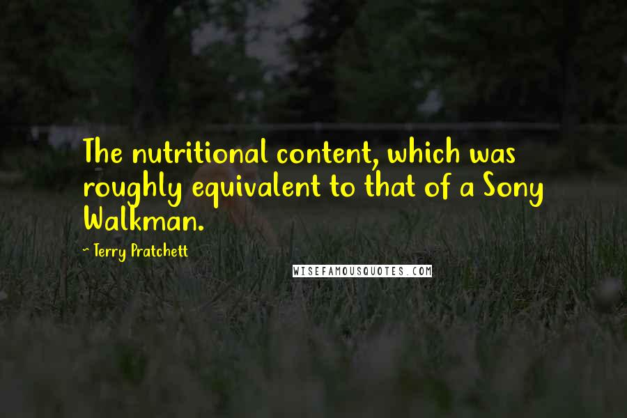 Terry Pratchett Quotes: The nutritional content, which was roughly equivalent to that of a Sony Walkman.