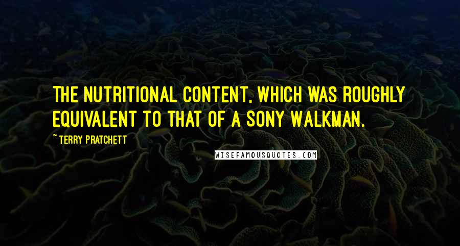 Terry Pratchett Quotes: The nutritional content, which was roughly equivalent to that of a Sony Walkman.