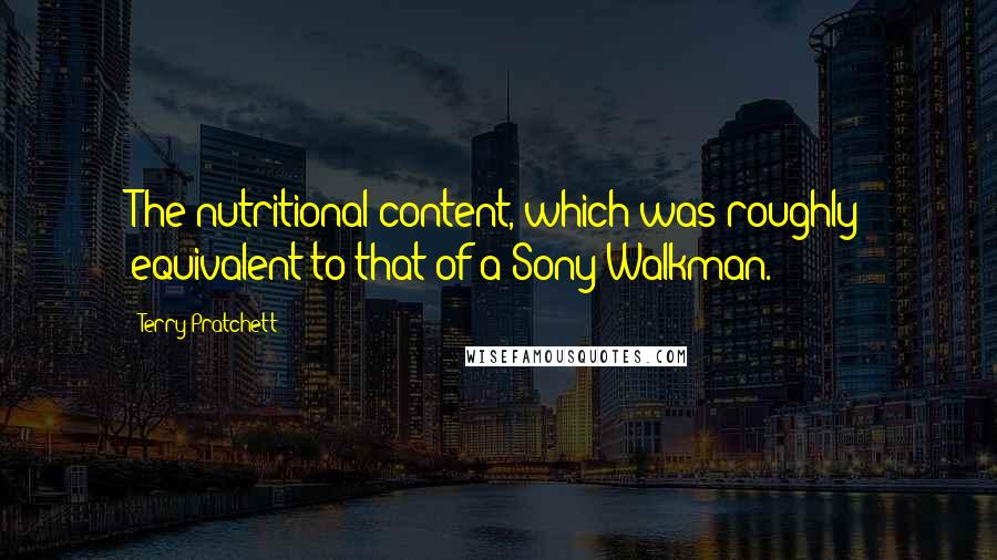 Terry Pratchett Quotes: The nutritional content, which was roughly equivalent to that of a Sony Walkman.