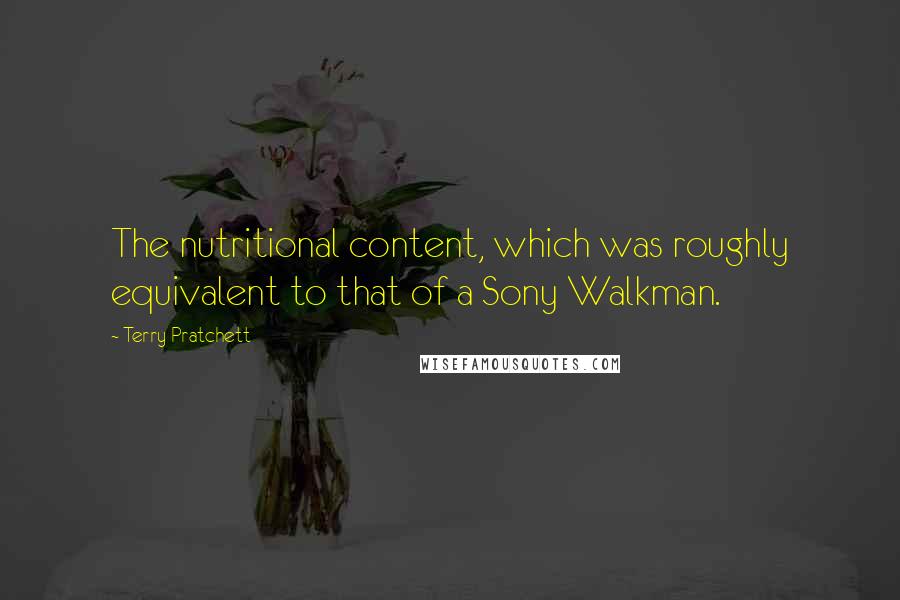 Terry Pratchett Quotes: The nutritional content, which was roughly equivalent to that of a Sony Walkman.