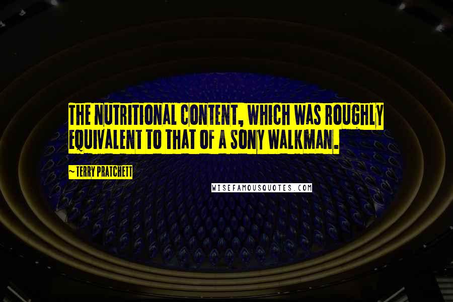 Terry Pratchett Quotes: The nutritional content, which was roughly equivalent to that of a Sony Walkman.