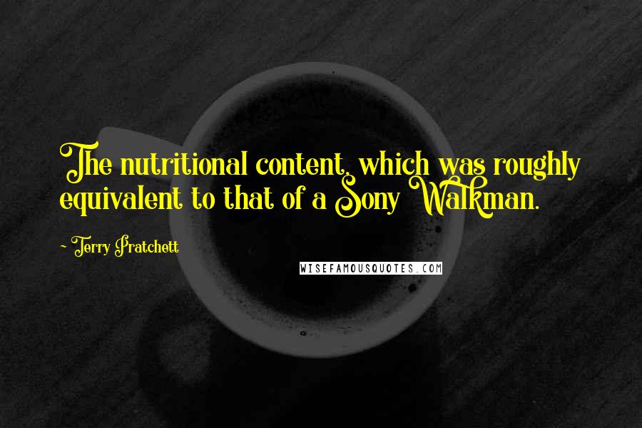 Terry Pratchett Quotes: The nutritional content, which was roughly equivalent to that of a Sony Walkman.