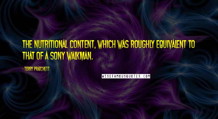 Terry Pratchett Quotes: The nutritional content, which was roughly equivalent to that of a Sony Walkman.