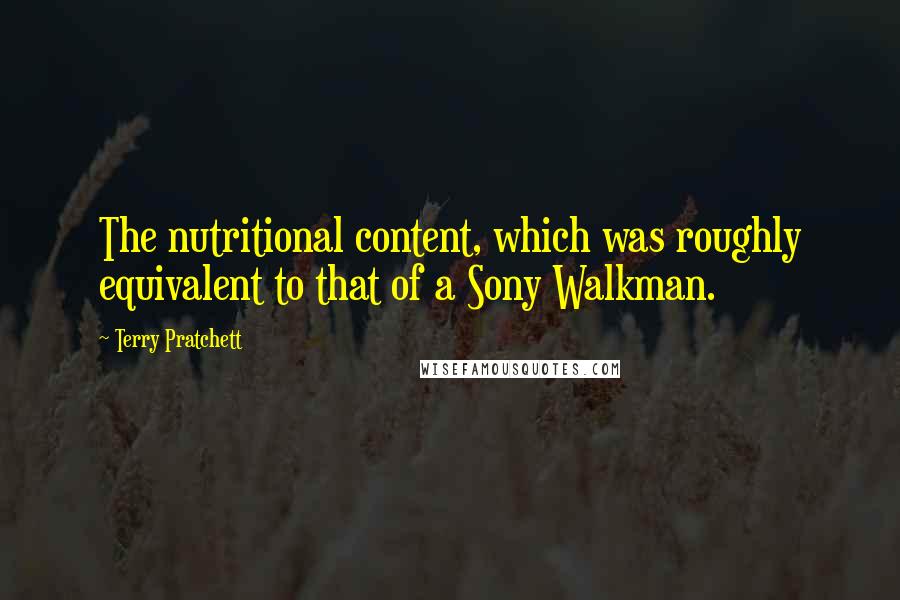 Terry Pratchett Quotes: The nutritional content, which was roughly equivalent to that of a Sony Walkman.