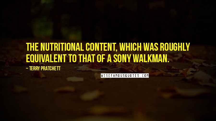 Terry Pratchett Quotes: The nutritional content, which was roughly equivalent to that of a Sony Walkman.