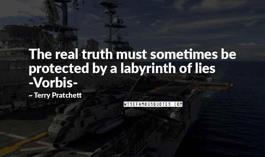 Terry Pratchett Quotes: The real truth must sometimes be protected by a labyrinth of lies -Vorbis-