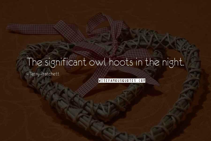 Terry Pratchett Quotes: The significant owl hoots in the night.