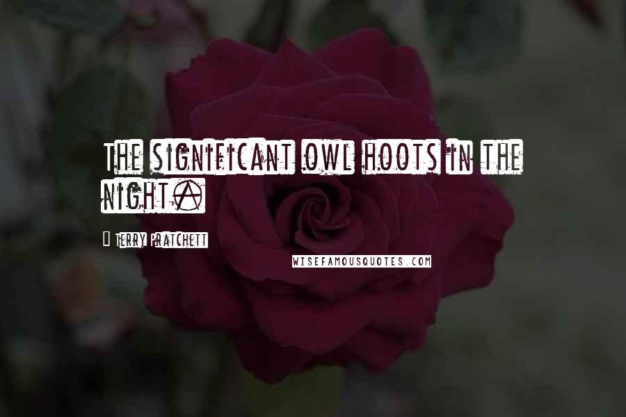 Terry Pratchett Quotes: The significant owl hoots in the night.