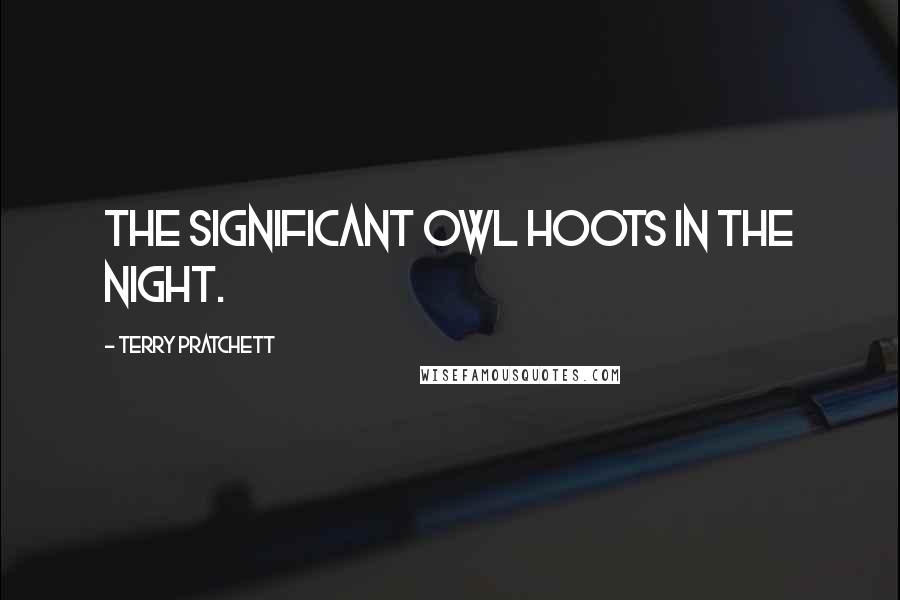 Terry Pratchett Quotes: The significant owl hoots in the night.