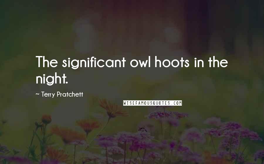 Terry Pratchett Quotes: The significant owl hoots in the night.