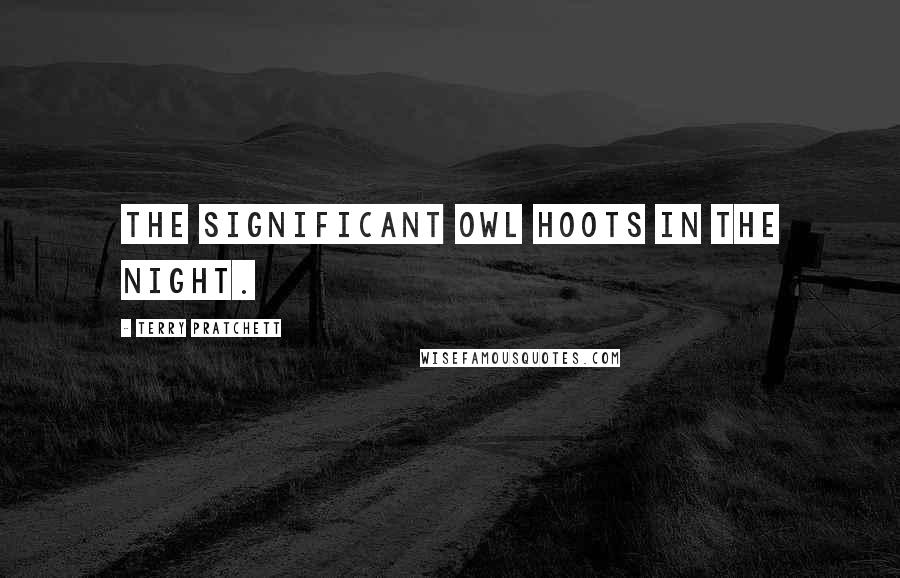 Terry Pratchett Quotes: The significant owl hoots in the night.