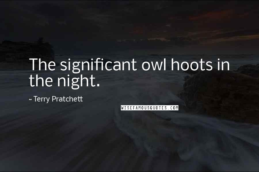 Terry Pratchett Quotes: The significant owl hoots in the night.