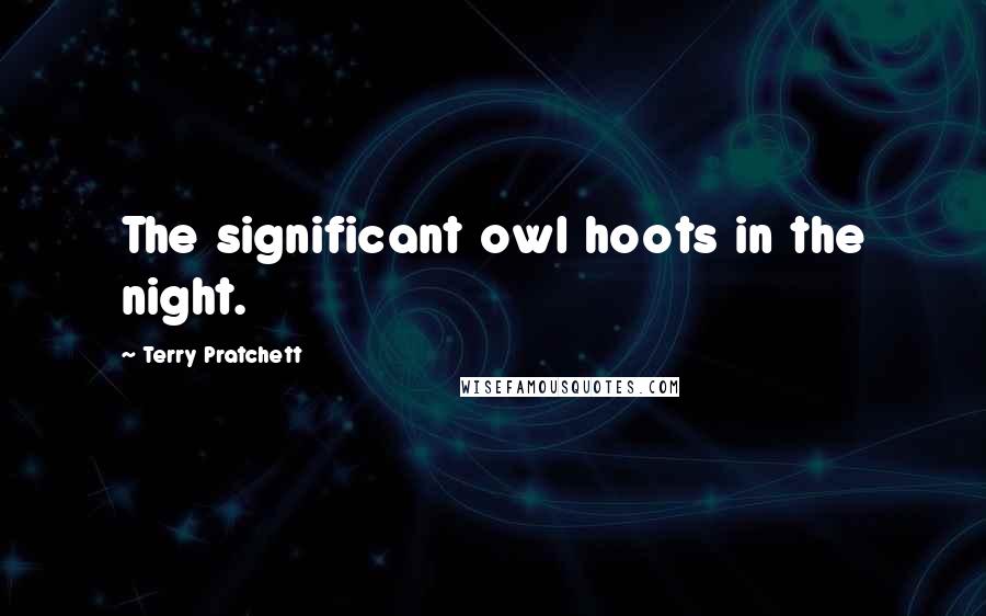 Terry Pratchett Quotes: The significant owl hoots in the night.