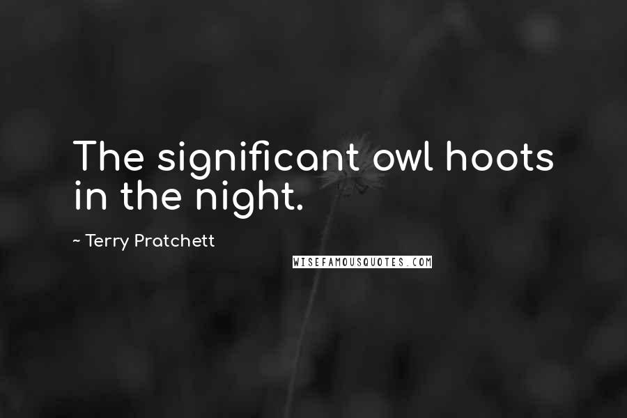 Terry Pratchett Quotes: The significant owl hoots in the night.