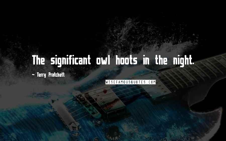 Terry Pratchett Quotes: The significant owl hoots in the night.