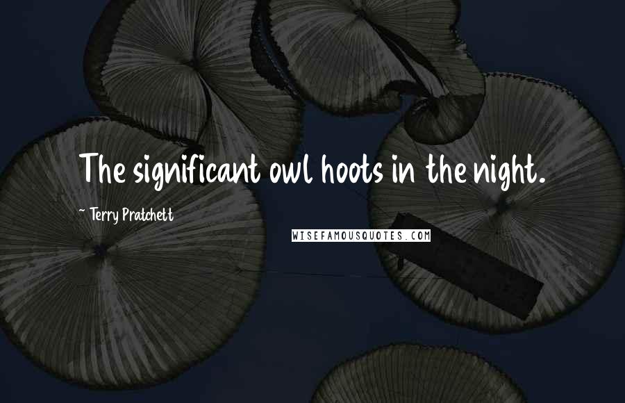 Terry Pratchett Quotes: The significant owl hoots in the night.
