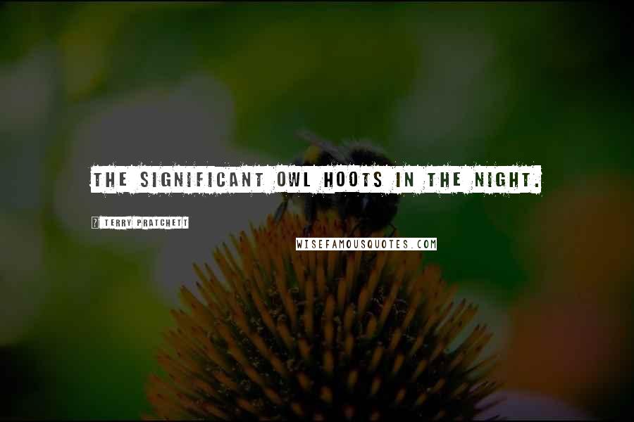 Terry Pratchett Quotes: The significant owl hoots in the night.