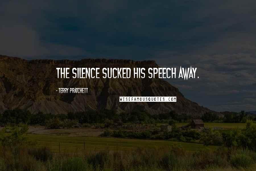 Terry Pratchett Quotes: The silence sucked his speech away.