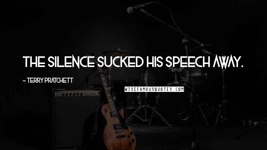 Terry Pratchett Quotes: The silence sucked his speech away.