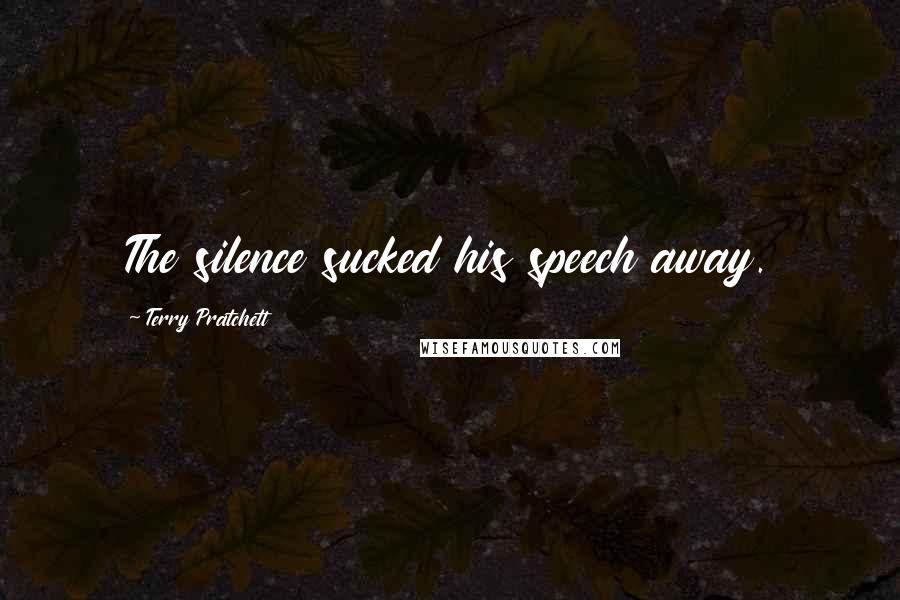 Terry Pratchett Quotes: The silence sucked his speech away.