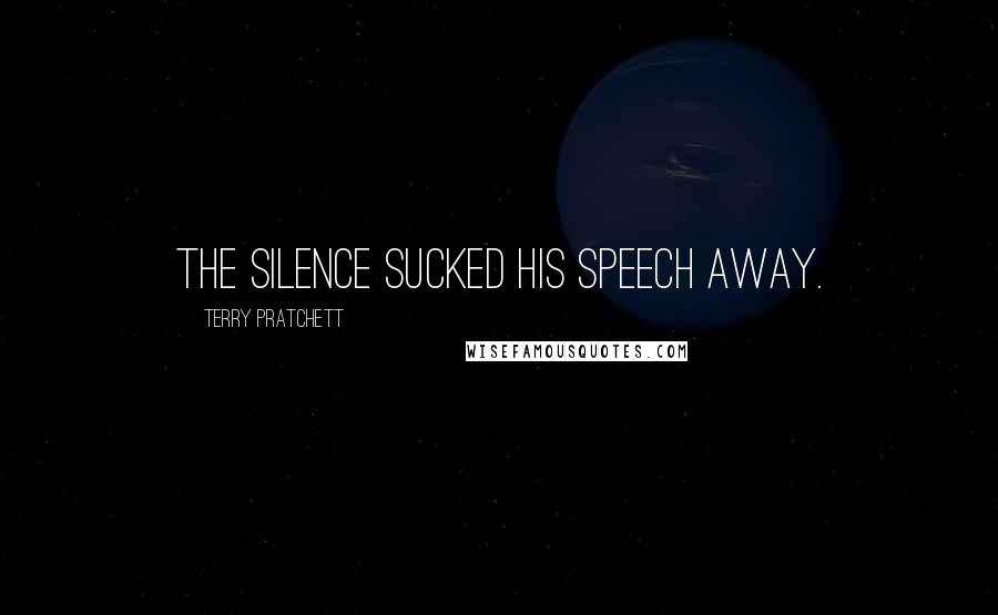 Terry Pratchett Quotes: The silence sucked his speech away.