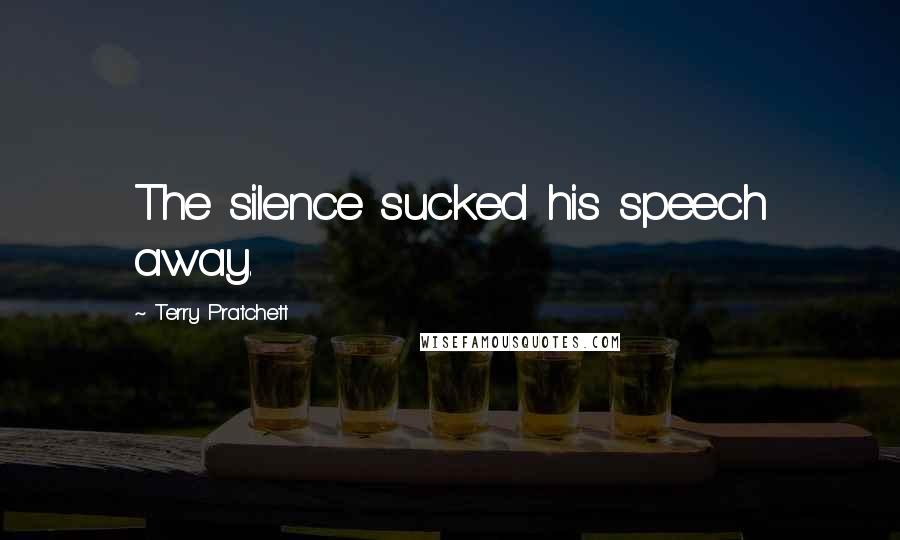 Terry Pratchett Quotes: The silence sucked his speech away.