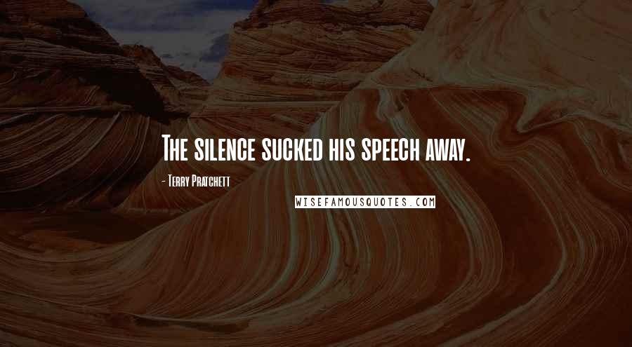 Terry Pratchett Quotes: The silence sucked his speech away.