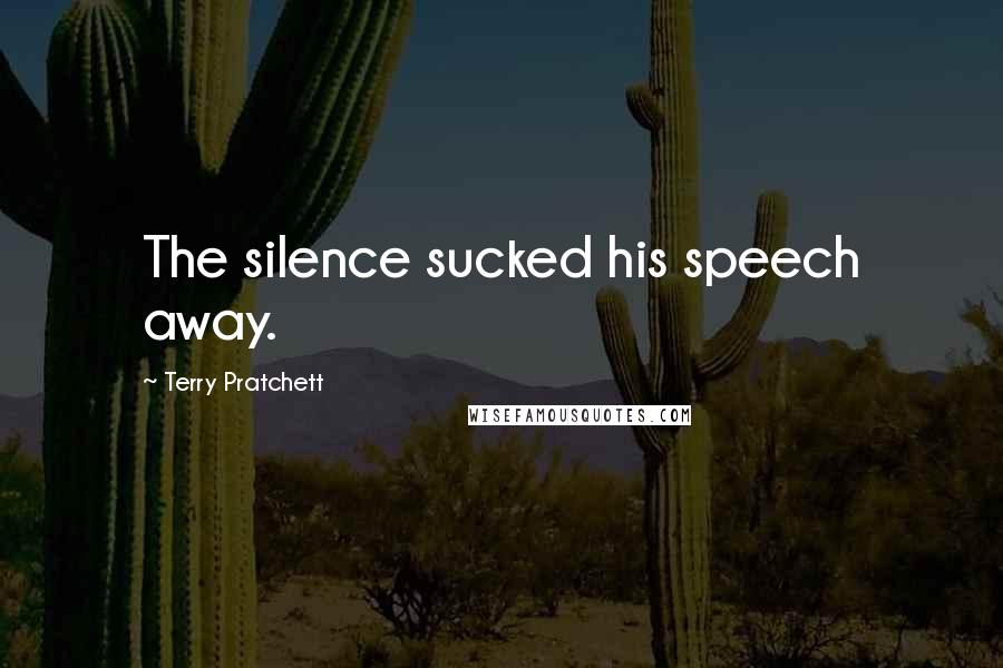 Terry Pratchett Quotes: The silence sucked his speech away.