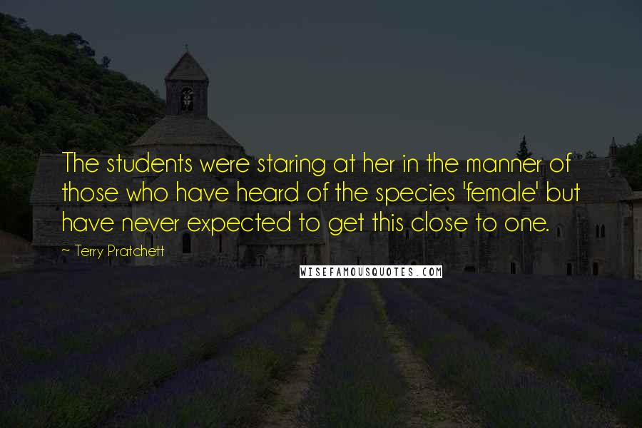 Terry Pratchett Quotes: The students were staring at her in the manner of those who have heard of the species 'female' but have never expected to get this close to one.