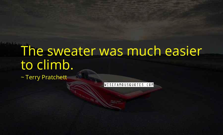 Terry Pratchett Quotes: The sweater was much easier to climb.