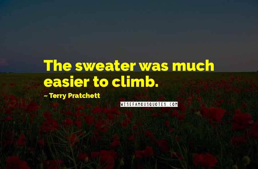 Terry Pratchett Quotes: The sweater was much easier to climb.