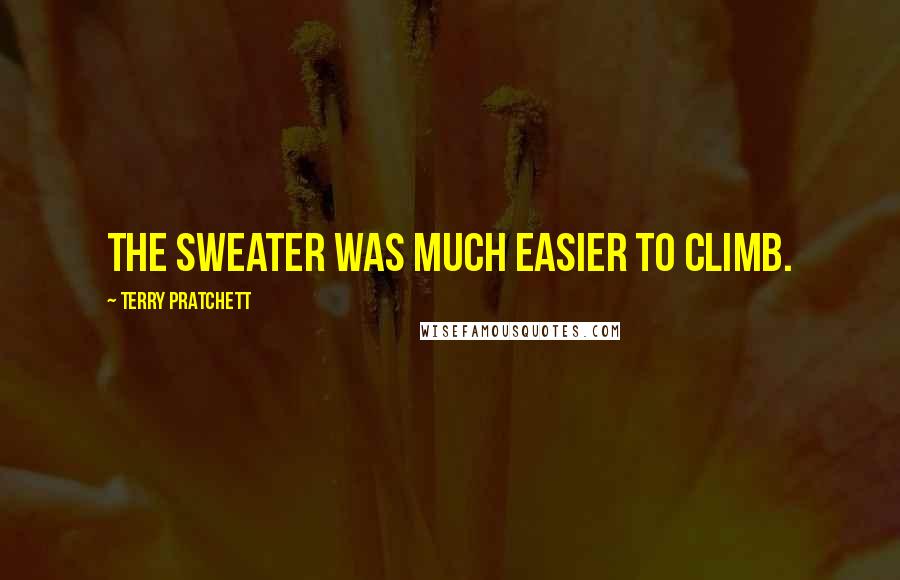 Terry Pratchett Quotes: The sweater was much easier to climb.