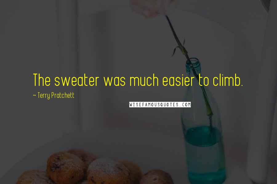 Terry Pratchett Quotes: The sweater was much easier to climb.